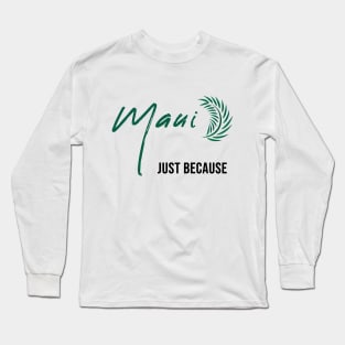 Maui Just Because Long Sleeve T-Shirt